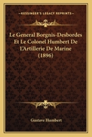 Le General Borgnis-Desbordes Et Le Colonel Humbert De L'Artillerie De Marine (1896) 1146950411 Book Cover