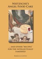 Nietzsche's Angel Food Cake: And Other ''Recipes'' for the Intellectually Famished 098540342X Book Cover