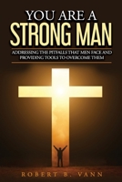 You are a Strong Man: Addressing the pitfalls that men face and providing tools to overcome them 1513655442 Book Cover