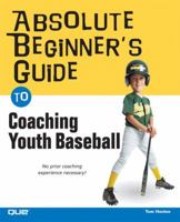 Absolute Beginner's Guide to Coaching Youth Baseball (Absolute Beginner's Guide) 0789733579 Book Cover