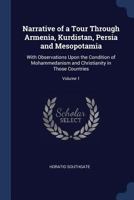 Narrative of a Tour Through Armenia, Kurdistan, Persia and Mesopotamia: With Observations Upon the Condition of Mohammedanism and Christianity in Those Countries; Volume 1 1376473828 Book Cover