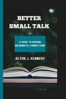 Better Small Talk: A Guide to Making Meaningful Connections B0BW2XKG83 Book Cover