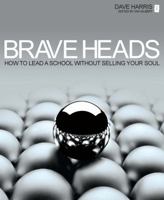 Brave Heads: How to lead a school without selling your soul 1781350485 Book Cover