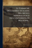 Le Formiche Dell'ambra Siciliana Nel Museo Mineralogico Dell'universitÃ Di Bologna... 1024752690 Book Cover