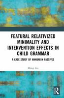 Featural Relativized Minimality and Intervention Effects in Child Grammar: A Case Study of Mandarin Passives 1041259123 Book Cover