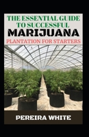 The Essential Guide To Successful Marijuana Plantation For Starters B0BGGXZSWB Book Cover