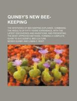 Quinby's new bee-keeping; The mysteries of bee-keeping explained. Combining the results of fifty years' experience, with the latest discoveries and ... a complete guide to successful bee-culture 115608508X Book Cover