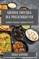 Kuchnia Indyjska dla początkujących: Podróż Smakami Subkontynentu 1835505589 Book Cover