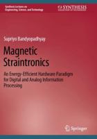 Magnetic Straintronics: An Energy-Efficient Hardware Paradigm for Digital and Analog Information Processing (Synthesis Lectures on Engineering, Science, and Technology) 3031206851 Book Cover