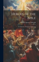 Heroes of the Bible: Or, Sketches of Scripture Characters 1022498991 Book Cover
