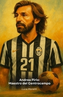 Andrea Pirlo: Maestro del Centrocampo: Die Hommage an den elegantesten Kopf des italienischen Fußballs (German Edition) B0FPQLVFLN Book Cover
