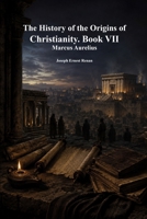 The History of the Origins of Christianity. Book VII: Marcus Aurelius 1773567241 Book Cover