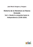 Historia de la literatura en Nueva Granada: Vol.1. Desde la conquista hasta la Independencia (1538-1820) 3752481579 Book Cover