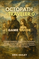 OCTOPATH TRAVELER 0 GAME GUIDE: Complete Companion, Job, and Party Optimization Manual – Unlock hidden allies, create unbeatable team combinations, ... character’s potential from start to endgame. B0G66Y2WJ6 Book Cover