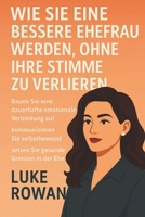 WIE SIE EINE BESSERE EHEFRAU WERDEN, OHNE IHRE STIMME ZU VERLIEREN: Bauen Sie eine dauerhafte emotionale Verbindung auf, kommunizieren Sie ... gesunde Grenzen in der Ehe (German Edition) B0FP8CR87V Book Cover