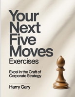 Your Next Five Moves Exercises: Excel in the craft of corporate strategy. B0FNQGMXGC Book Cover