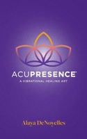 Acupresence: A Vibrational Healing Art 0984821325 Book Cover