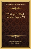 Writings of Hugh Swinton Legare ... Consisting of a Diary of Brussels, and Journal of the Rhine; Extracts from His Private and Diplomatic Correspodence; Orations and Speeches; And Contributions to the 1177111578 Book Cover