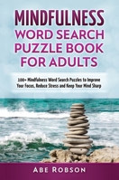 Mindfulness Word Search Puzzle Book for Adults: 100+ Mindfulness Word Search Puzzles to Improve Your Focus, Reduce Stress and Keep Your Mind Sharp 1922659304 Book Cover