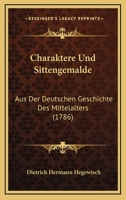 Charaktere Und Sittengemalde: Aus Der Deutschen Geschichte Des Mittelalters (1786) 1246039877 Book Cover