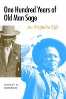 One Hundred Years of Old Man Sage : An Arapaho Life 0803222408 Book Cover