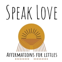 Speak Love: Affirmations for Littles B08RRBPW68 Book Cover