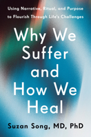 Why We Suffer and How We Heal: Using Narrative, Ritual, and Purpose to Flourish Through Life's Challenges 0593581539 Book Cover
