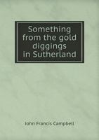 Something from the Gold Diggings in Sutherland 1373323450 Book Cover