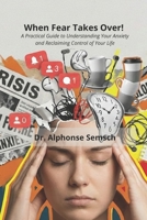 When Fear Takes Over!: A Practical Guide to Understanding Your Anxiety and Reclaiming Control of Your Life B0GPDP36Y9 Book Cover