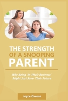THE STRENGTH OF A SNOOPING PARENT: Why Being ‘In Their Business’ Might Just Save Their Future B0FP8ZZM84 Book Cover