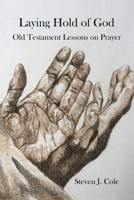 Laying Hold of God: Old Testament Lessons on Prayer (Riches From the Word) 1975767527 Book Cover