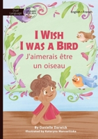 I Wish I Was a Bird - J'aimerai être un oiseau (Multilingual Edition) 1923207164 Book Cover