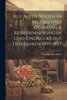 Auf alten Wegen in Mexiko und Guatemala Reiseerinnerungen und Eindrücke aus den Jahren 1895-1897 (German Edition) 1022707922 Book Cover