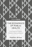The Economics of Public Health: Evaluating Public Health Interventions 3319748254 Book Cover