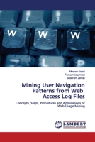 Mining User Navigation Patterns from Web Access Log Files: Concepts, Steps, Procedures and Applications of Web Usage Mining 3659477737 Book Cover