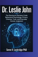 Dr. Leslie John: The Disclosure Decision Code: Behavioral Psychology, Privacy Choices, Trust, and Everyday Human Judgment B0H7QZ17VG Book Cover
