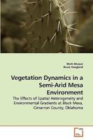 Vegetation Dynamics in a Semi-Arid Mesa Environment: The Effects of Spatial Heterogeneity and Environmental Gradients at Black Mesa, Cimarron County, Oklahoma 3639197615 Book Cover