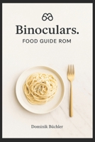 BINOCULARS - Food Guide Rom: Eine erlesene Auswahl an Cafés, Restaurants und Trattorien für die Zusammenstellung einer eigenen Foodtour (German Edition) B0874BQWB8 Book Cover