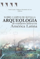 Sobre Campos de Batalla. Arqueologia de Conflictos Belicos En America Latina 9874532157 Book Cover