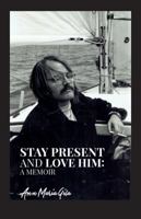Stay Present and Love Him: A Memoir 0998707708 Book Cover