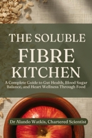 The Soluble Fibre Kitchen B0GTLN2SH9 Book Cover