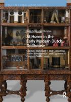 At Home in the Early Modern Dutch Dollhouse: Gender, Materiality, and Collecting in the Seventeenth- and Eighteenth-Century Netherlands (Visual and Material Culture, 1300-1700) 9462988986 Book Cover