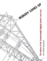 Nobody Looks Up: The History of the Counterweight Rigging System: 1500 to 1925 1508438102 Book Cover