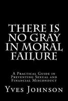 There Is No Gray In Moral Failure: A Practical Guide in Preventing Sexual and Financial Misconduct 147519711X Book Cover