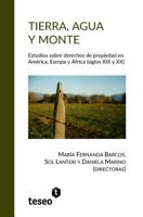 Tierra, Agua y Monte: Estudios Sobre Derechos de Propiedad En America, Europa y Africa (Siglos XIX y XX) 9877231441 Book Cover