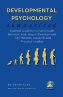 DEVELOPMENTAL PSYCHOLOGY Summarized: Essential Guide to Human Growth, Behavior, and Lifespan Development – Key Theories, Research, and Practical Insights (Psychology Summit Collection) B0FJ7D6FKK Book Cover
