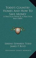Todd's Country Homes and How to Save Money: A Practical Book By a Practical Man 1279531894 Book Cover