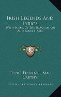 Irish Legends And Lyrics: With Poems Of The Imagination And Fancy 1165493284 Book Cover