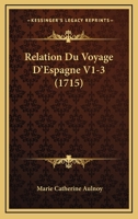 Relation Du Voyage D'Espagne V1-3 (1715) 1166210405 Book Cover