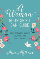 A Woman God's Spirit Can Guide: New Testament Women Help You Make Today’s Choices 162707676X Book Cover